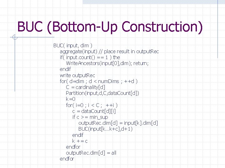BUC (Bottom-Up Construction) BUC( input, dim ) aggregate(input) // place result in output. Rec