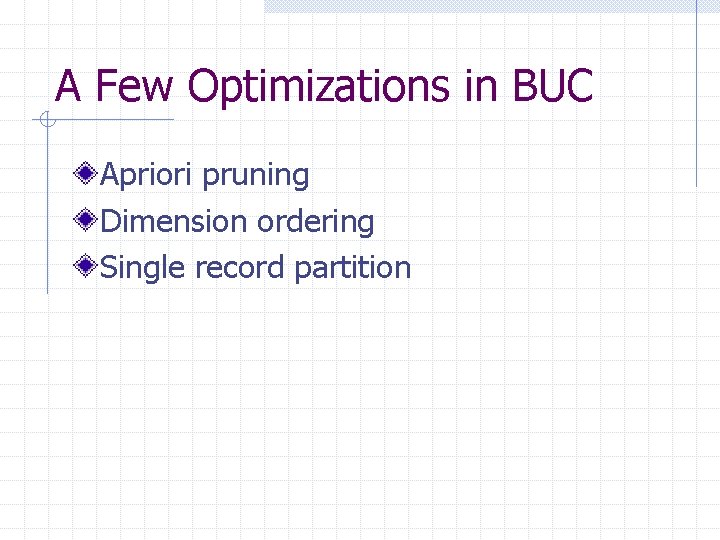 A Few Optimizations in BUC Apriori pruning Dimension ordering Single record partition 