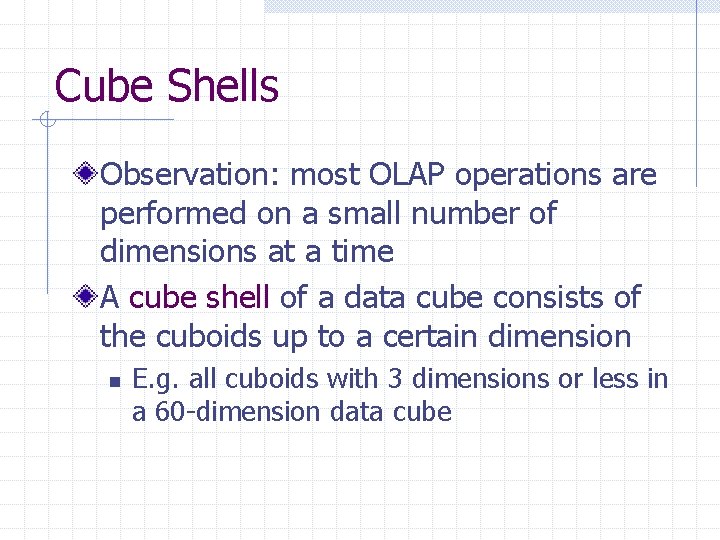 Cube Shells Observation: most OLAP operations are performed on a small number of dimensions