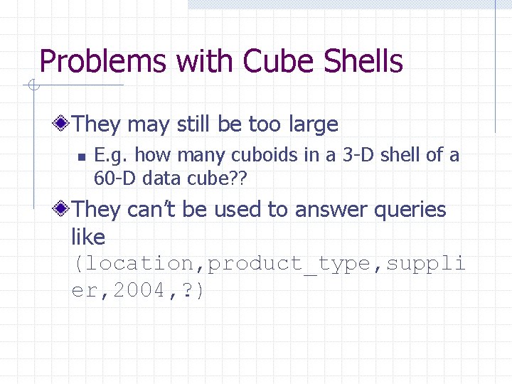 Problems with Cube Shells They may still be too large n E. g. how