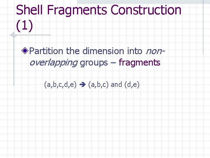 Shell Fragments Construction (1) Partition the dimension into nonoverlapping groups – fragments (a, b,