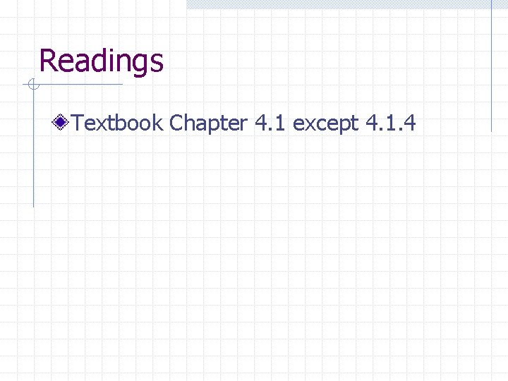 Readings Textbook Chapter 4. 1 except 4. 1. 4 