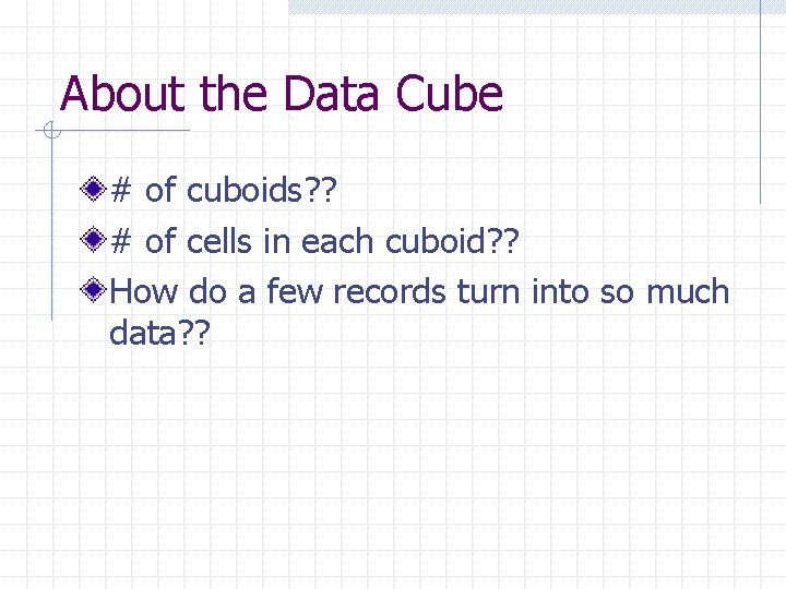About the Data Cube # of cuboids? ? # of cells in each cuboid?