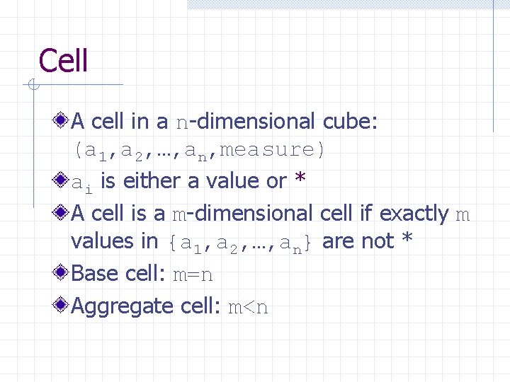 Cell A cell in a n-dimensional cube: (a 1, a 2, …, an, measure)