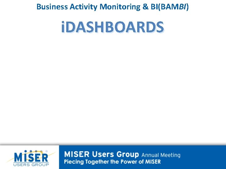 Business Activity Monitoring & BI(BAMBI) i. DASHBOARDS 