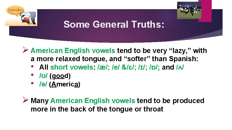 Some General Truths: Ø American English vowels tend to be very “lazy, ” with