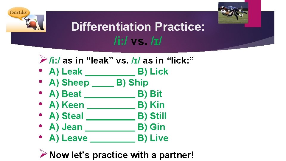 Differentiation Practice: /i: / vs. /ɪ/ Ø /i: / as in “leak” vs. /ɪ/