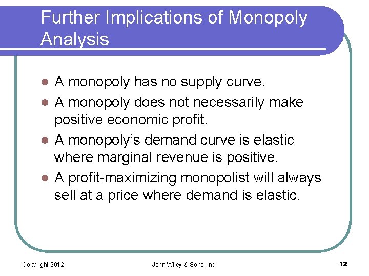 Further Implications of Monopoly Analysis A monopoly has no supply curve. l A monopoly