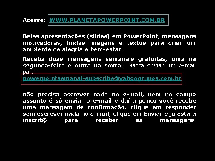 Acesse: WWW. PLANETAPOWERPOINT. COM. BR Belas apresentações (slides) em Power. Point, mensagens motivadoras, lindas