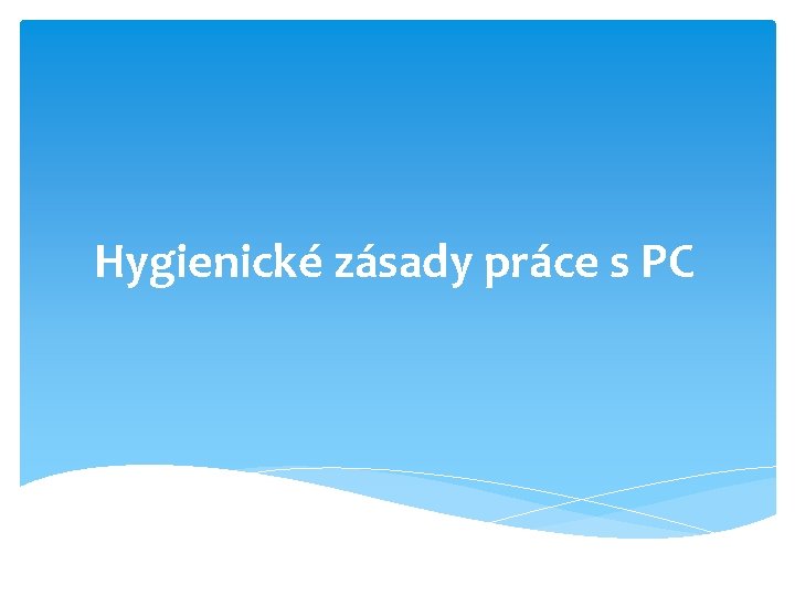 Hygienické zásady práce s PC Hygienické zásady práce s PC