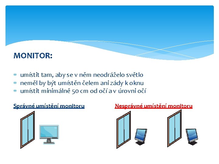 MONITOR: umístit tam, aby se v něm neodráželo světlo neměl by být umístěn čelem