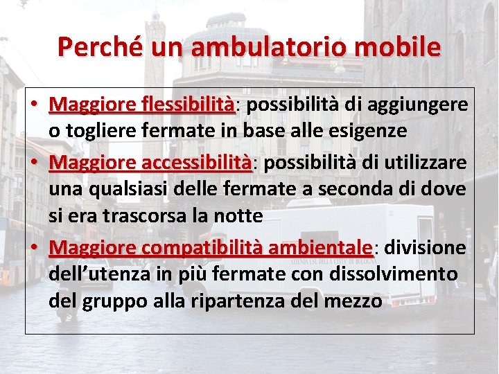 Perché un ambulatorio mobile • Maggiore flessibilità: flessibilità possibilità di aggiungere o togliere fermate