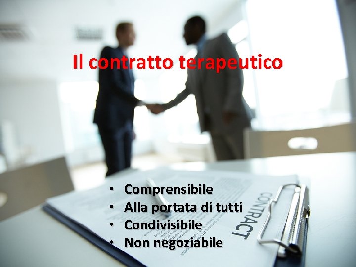 Il contratto terapeutico • • Comprensibile Alla portata di tutti Condivisibile Non negoziabile 