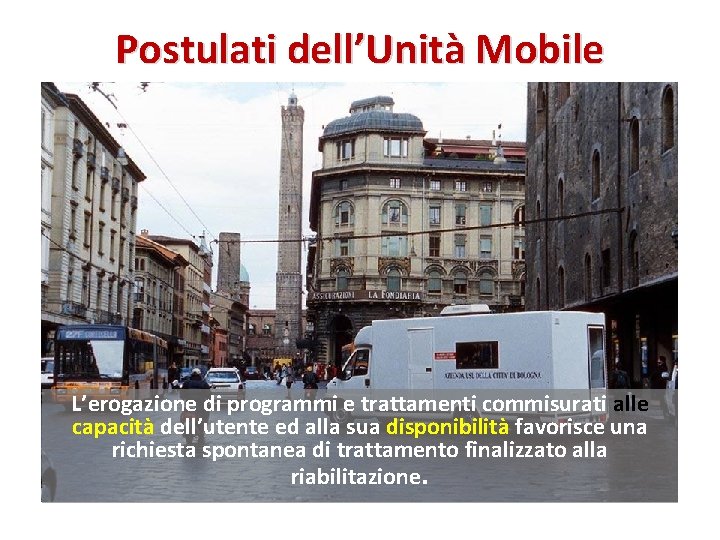 Postulati dell’Unità Mobile L’erogazione di programmi e trattamenti commisurati alle capacità dell’utente ed alla