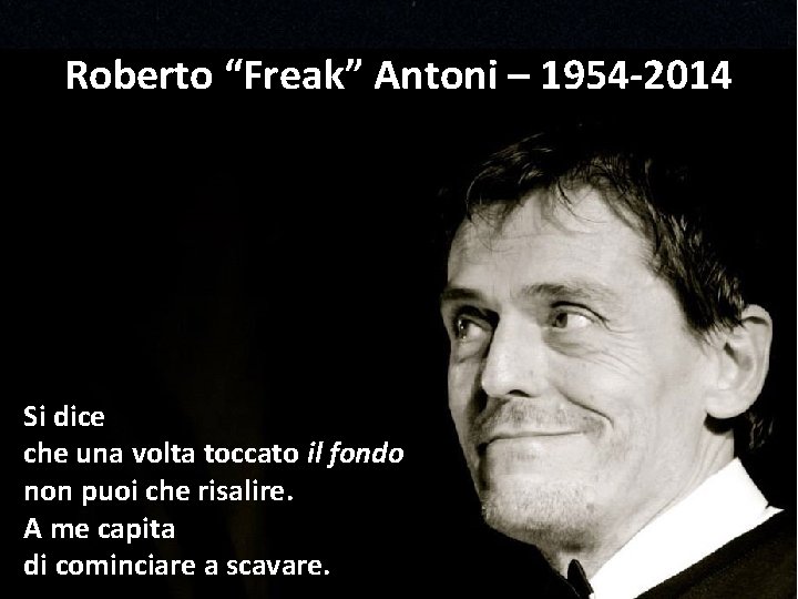 Roberto “Freak” Antoni – 1954 -2014 Si dice che una volta toccato il fondo