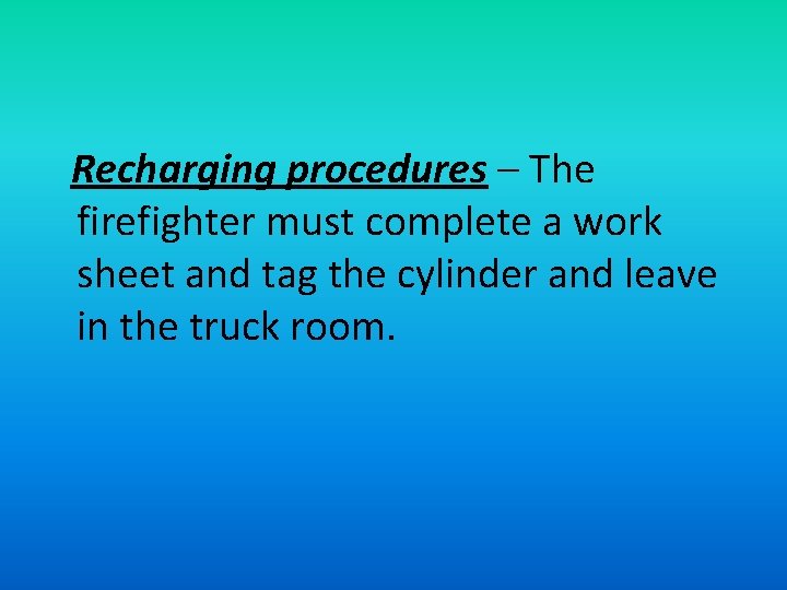 Recharging procedures – The firefighter must complete a work sheet and tag the cylinder