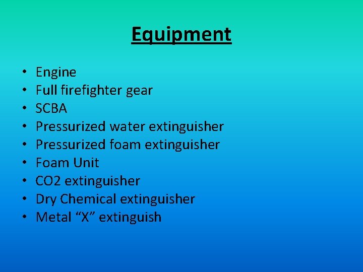 Equipment • • • Engine Full firefighter gear SCBA Pressurized water extinguisher Pressurized foam