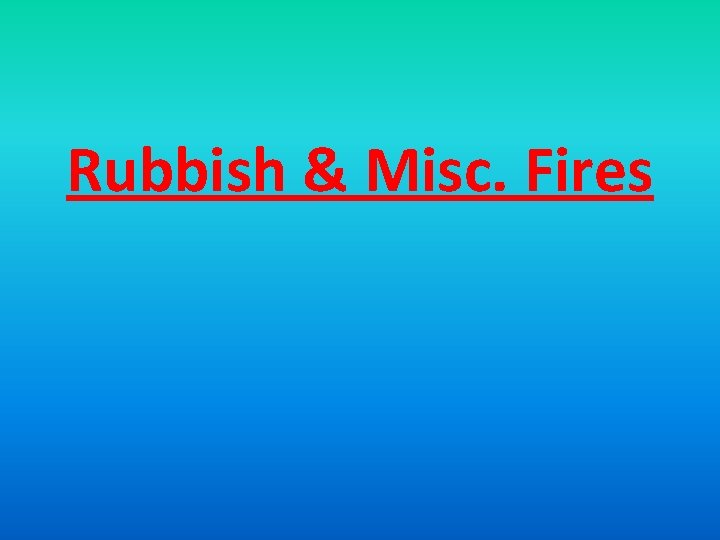 Rubbish & Misc. Fires 