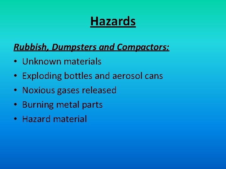 Hazards Rubbish, Dumpsters and Compactors: • Unknown materials • Exploding bottles and aerosol cans