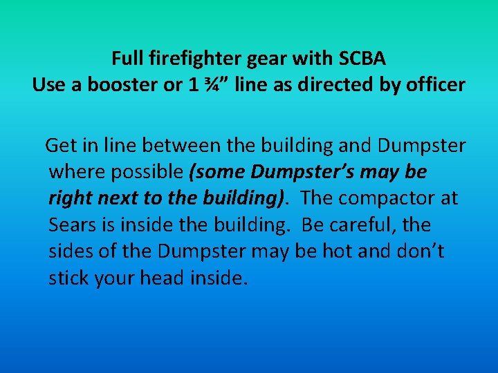 Full firefighter gear with SCBA Use a booster or 1 ¾” line as directed