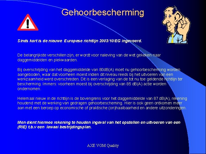 Gehoorbescherming Sinds kort is de nieuwe Europese richtlijn 2003/10/EG ingevoerd. De belangrijkste verschillen zijn,