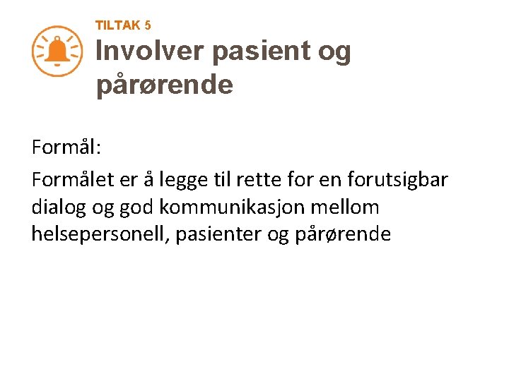 TILTAK 5 Involver pasient og pårørende Formål: Formålet er å legge til rette for