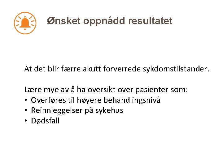 Ønsket oppnådd resultatet At det blir færre akutt forverrede sykdomstilstander. Lære mye av å