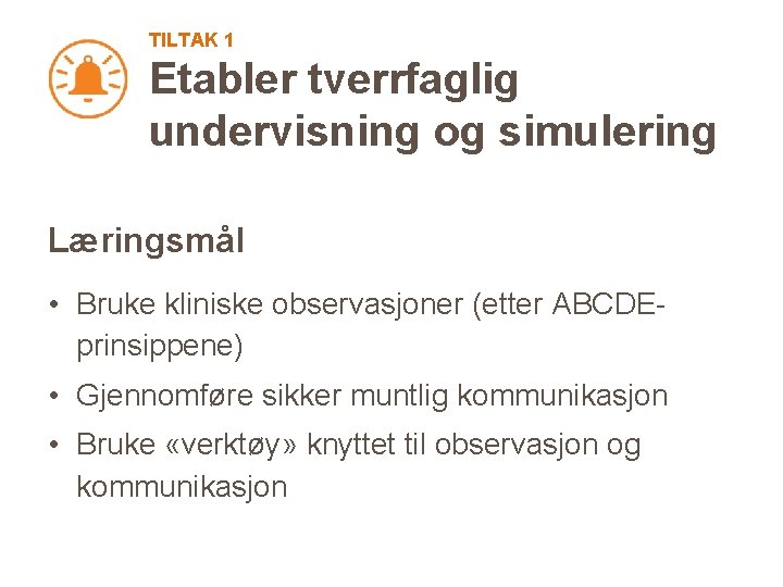 TILTAK 1 Etabler tverrfaglig undervisning og simulering Læringsmål • Bruke kliniske observasjoner (etter ABCDEprinsippene)