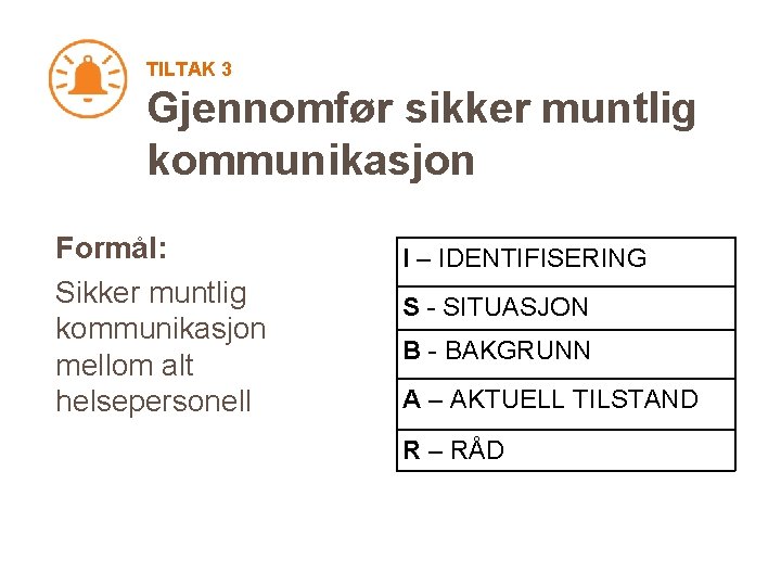 TILTAK 3 Gjennomfør sikker muntlig kommunikasjon Formål: Sikker muntlig kommunikasjon mellom alt helsepersonell I