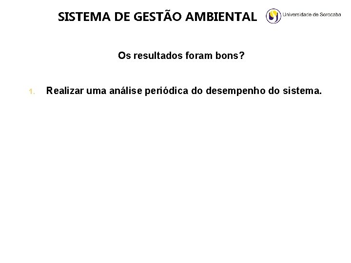 SISTEMA DE GESTÃO AMBIENTAL Os resultados foram bons? 1. Realizar uma análise periódica do