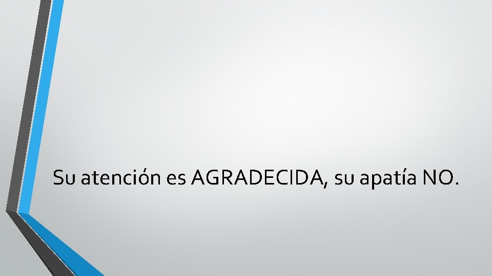 Su atención es AGRADECIDA, su apatía NO. 