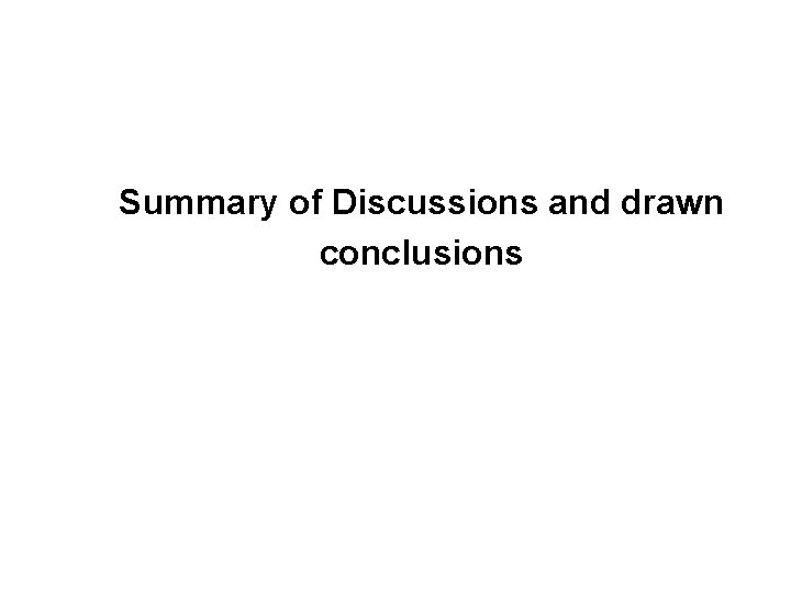 Summary of Discussions and drawn conclusions 