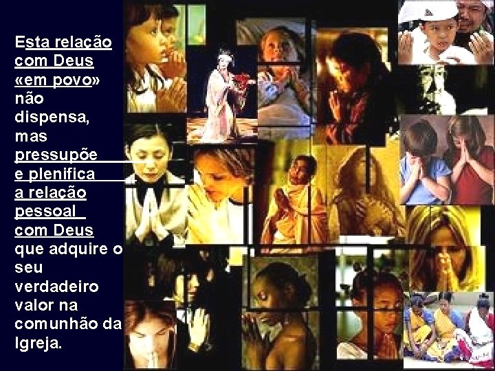 Esta relação com Deus «em povo» não dispensa, mas pressupõe e plenifica a relação