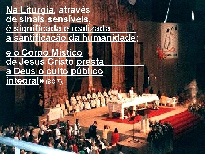 Na Liturgia, através de sinais sensíveis, é significada e realizada a santificação da humanidade;