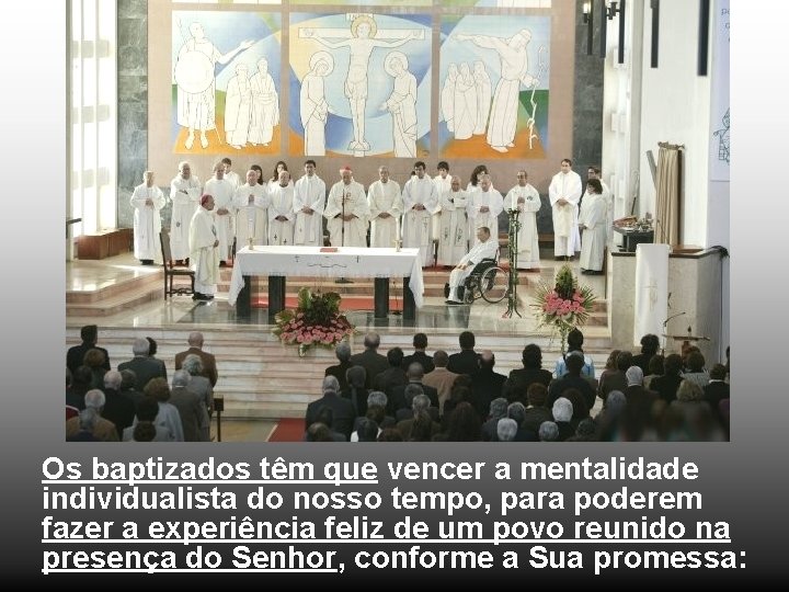 Os baptizados têm que vencer a mentalidade individualista do nosso tempo, para poderem fazer