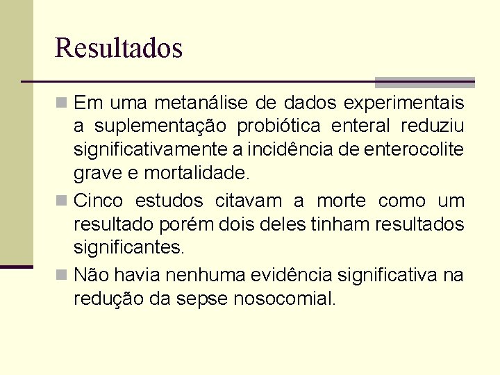 Resultados n Em uma metanálise de dados experimentais a suplementação probiótica enteral reduziu significativamente