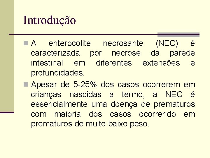 Introdução n A enterocolite necrosante (NEC) é caracterizada por necrose da parede intestinal em