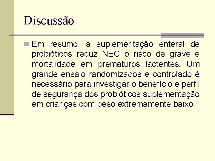 Discussão n Em resumo, a suplementação enteral de probióticos reduz NEC o risco de