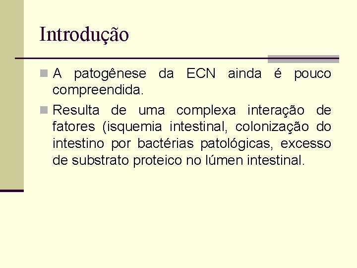 Introdução n A patogênese da ECN ainda é pouco compreendida. n Resulta de uma