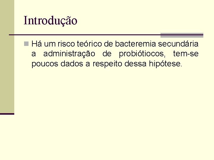 Introdução n Há um risco teórico de bacteremia secundária a administração de probiótiocos, tem-se