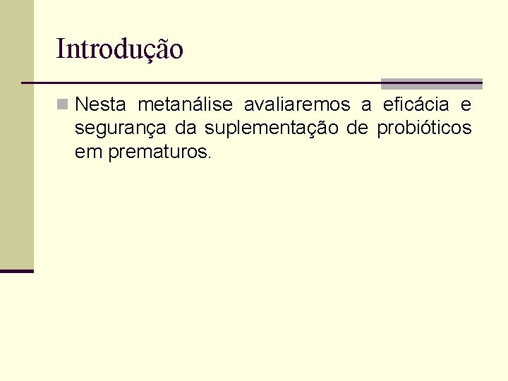 Introdução n Nesta metanálise avaliaremos a eficácia e segurança da suplementação de probióticos em