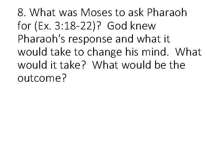 8. What was Moses to ask Pharaoh for (Ex. 3: 18 -22)? God knew