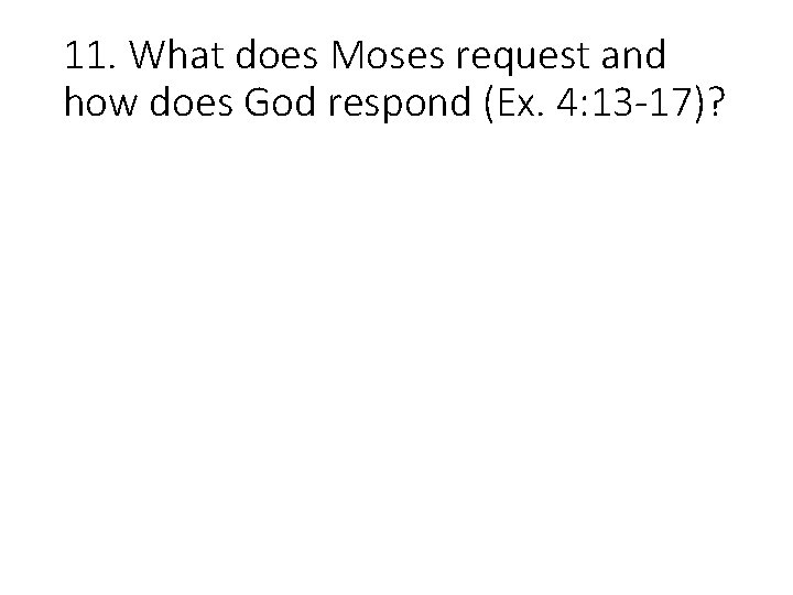 11. What does Moses request and how does God respond (Ex. 4: 13 -17)?