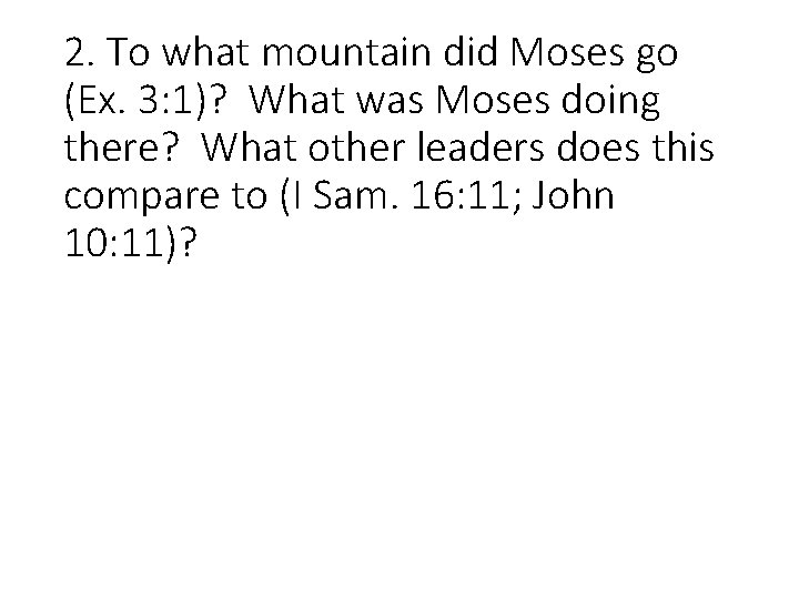 2. To what mountain did Moses go (Ex. 3: 1)? What was Moses doing