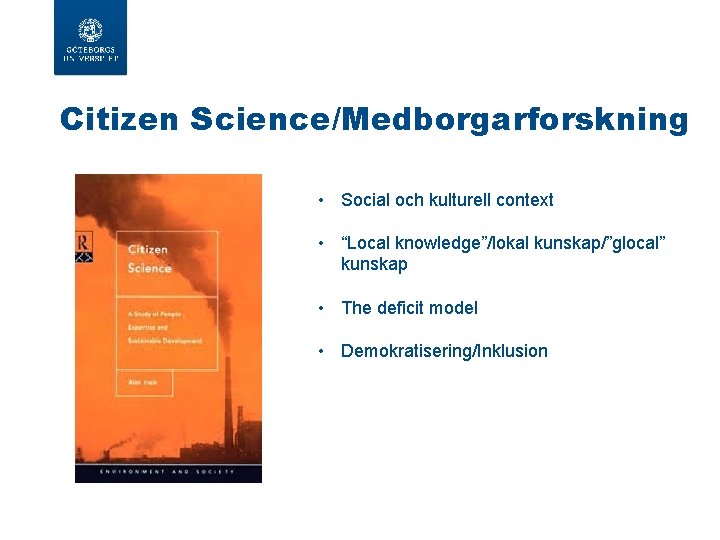 Citizen Science/Medborgarforskning • Social och kulturell context • “Local knowledge”/lokal kunskap/”glocal” kunskap • The