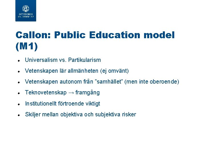 Callon: Public Education model (M 1) Universalism vs. Partikularism Vetenskapen lär allmänheten (ej omvänt)