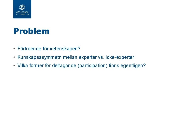 Problem • Förtroende för vetenskapen? • Kunskapsasymmetri mellan experter vs. icke-experter • Vilka former