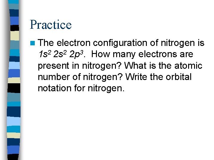 Practice n The electron configuration of nitrogen is 1 s 2 2 p 3.