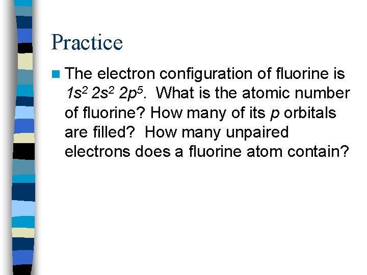 Practice n The electron configuration of fluorine is 1 s 2 2 p 5.