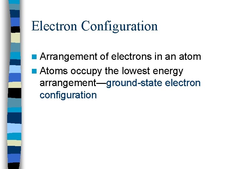 Electron Configuration n Arrangement of electrons in an atom n Atoms occupy the lowest
